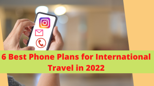 6 Best Phone Plans for International Travel in 2022