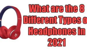 8 Different Types of Headphones in 2022