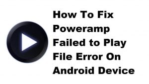 How To Fix Poweramp Failed To Play File Error On Android Device