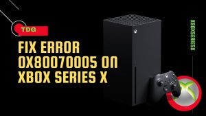 How To Fix Error 0x80070005 On Xbox Series X