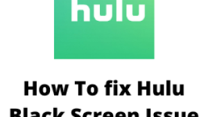 How To fix Hulu Black Screen Issue