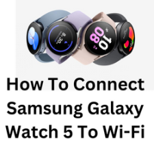 How To Connect Samsung Galaxy Watch 5 To Wi-Fi