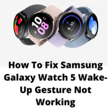 How to Fix Samsung Galaxy Watch 5 Wake-Up Gesture Not Working